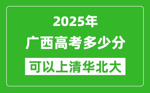 2025年廣西高考多少分可以上清華北大？附廣西投檔線