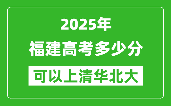 2025年福建高考多少分可以上清華北大？附福建投檔線