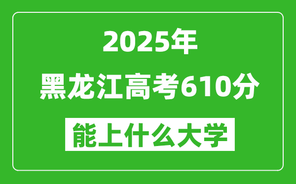 2025黑龍江高考610分左右的大學一覽表(含理科+文科)
