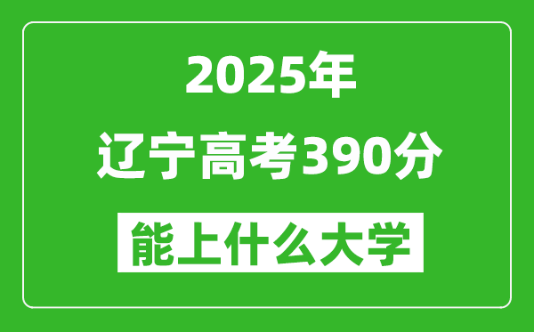 2025遼寧高考390分左右的大學一覽表(含理科+文科)