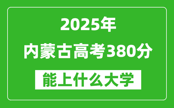 2025內蒙古高考380分左右的大學一覽表(含理科+文科)