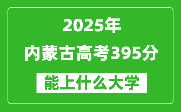 2025內蒙古高考395分左右的大學一覽表(含理科+文科)