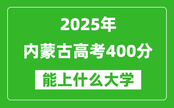 2025內(nèi)蒙古高考400分左右的大學(xué)一覽表(含理科+文科)