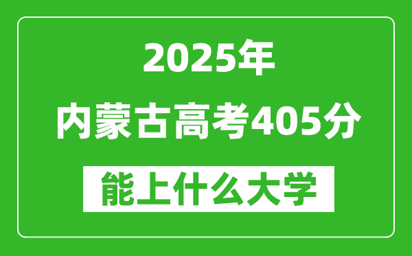 2025內蒙古高考405分左右的大學一覽表(含理科+文科)