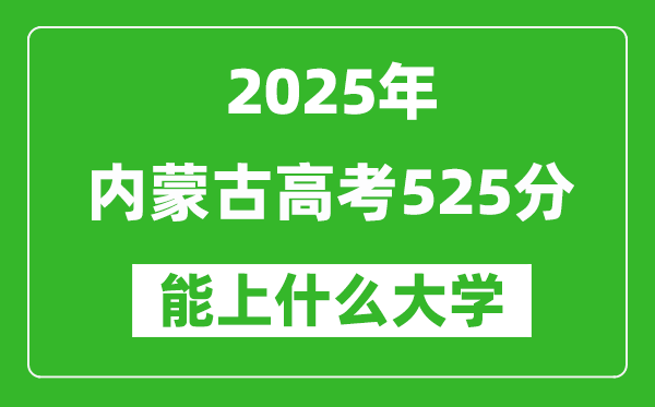 2025內(nèi)蒙古高考525分左右的大學(xué)一覽表(含理科+文科)