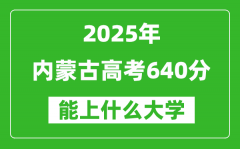 2025內(nèi)蒙古高考640分左右的大學一覽表（含理科+文科）