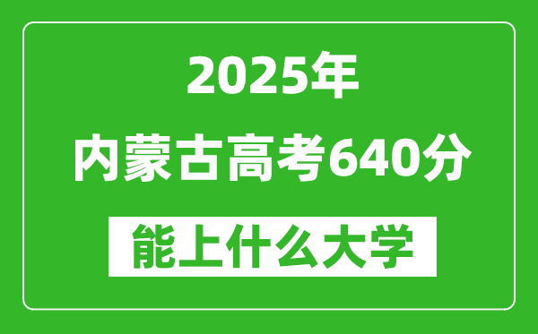 2025內(nèi)蒙古高考640分左右的大學(xué)一覽表(含理科+文科)