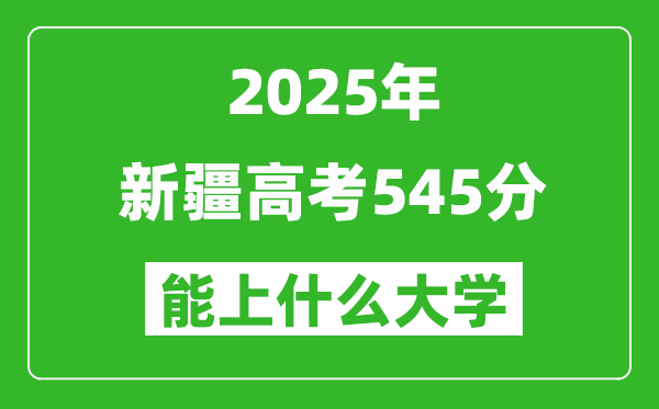 2025新疆高考545分左右的大學一覽表(含理科+文科)