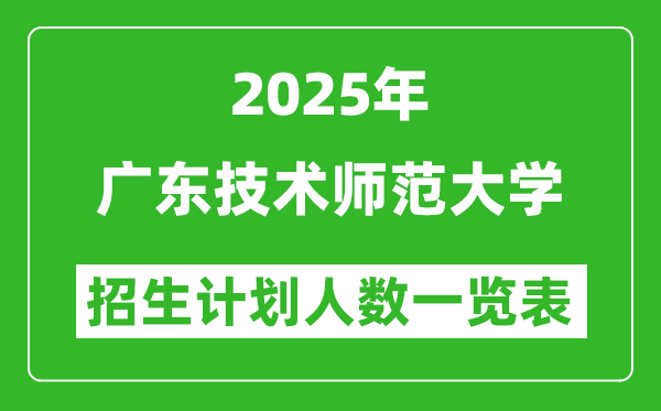 2025年廣東技術師范大學在各省招生計劃人數(shù)一覽表