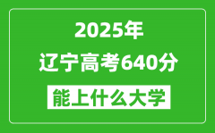 2025遼寧高考640分左右的大學一覽表（含理科+文科）