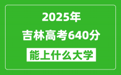 2025吉林高考640分左右的大學(xué)一覽表（含理科+文科）
