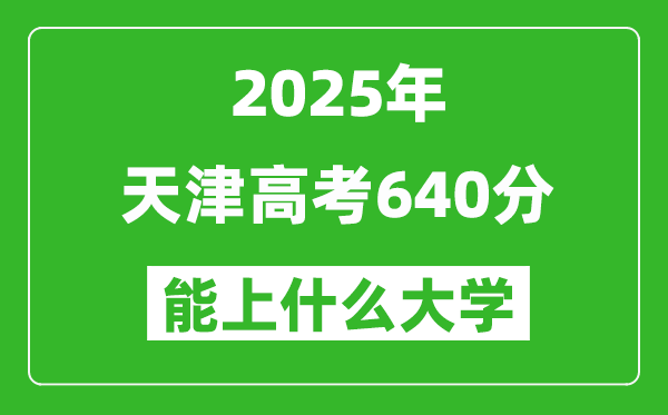 2025天津高考640分左右的大學(xué)一覽表