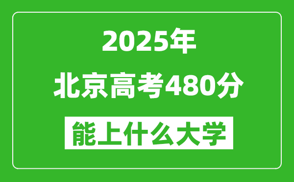 2025北京高考480分左右的大學(xué)一覽表