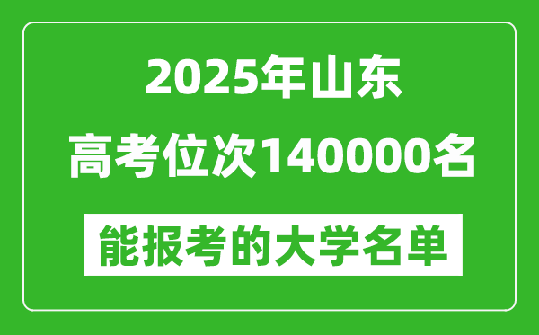 2025山東高考位次140000名能報(bào)考什么大學(xué)？附能上大學(xué)名單