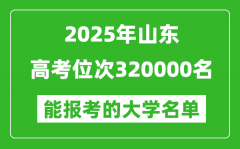 2025山東高考位次320000名能報考什么大學(xué)？附能上大學(xué)名單