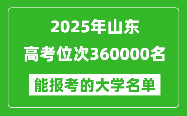 2025山東高考位次360000名能報考什么大學？附能上大學名單