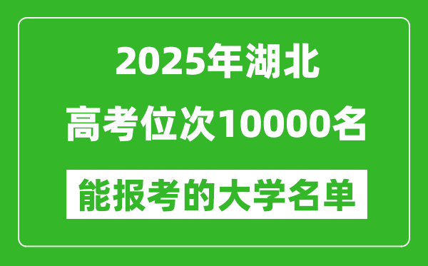 2025湖北高考位次10000名能報考什么大學(xué)？附能上大學(xué)名單