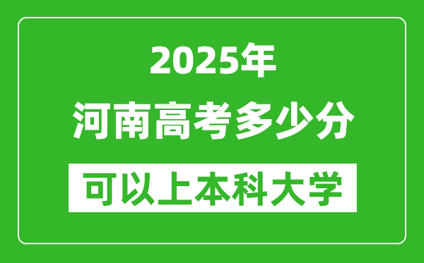 2025河南高考多少分可以上本科大學(xué),河南本科線預(yù)計(jì)多少分？