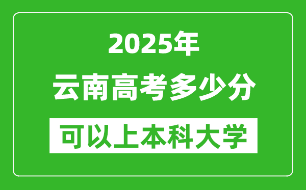 2025云南高考多少分可以上本科大學(xué),云南本科線預(yù)計(jì)多少分？