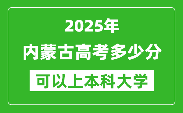 2025內(nèi)蒙古高考多少分可以上本科大學(xué),內(nèi)蒙古本科線預(yù)計多少分？