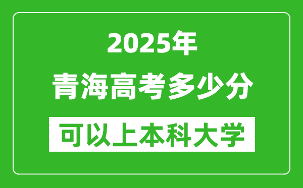 2025青海高考多少分可以上本科大學(xué),青海本科線預(yù)計(jì)多少分？
