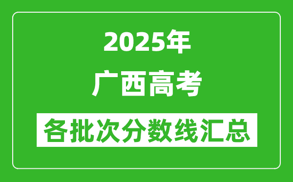 2025年廣西高考各批次分數(shù)線匯總（含一本,二本,?？品謹?shù)線）