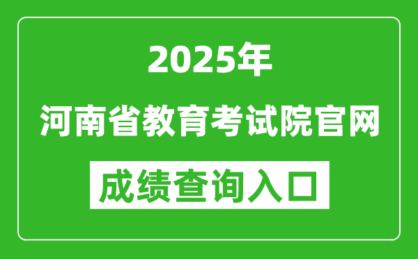 2025年河南省教育考試院官網(wǎng)成績查詢入口:http://www.haeea.cn