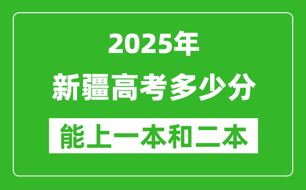 預(yù)計2025年新疆高考多少能上一本和二本_錄取分?jǐn)?shù)線預(yù)測