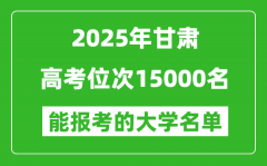 2025甘肅高考位次15000名能報(bào)考什么大學(xué)？附能上大學(xué)名單
