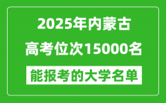 2025內(nèi)蒙古高考位次15000名能報(bào)考什么大學(xué)？附能上大學(xué)名單