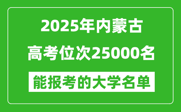 2025內(nèi)蒙古高考位次25000名能報(bào)考什么大學(xué)？附能上大學(xué)名單