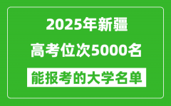 2025新疆高考位次5000名能報考什么大學？附能上大學名單