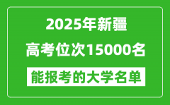 2025新疆高考位次15000名能報考什么大學？附能上大學名單