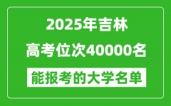 2025吉林高考位次40000名能報考什么大學？附能上大學名單