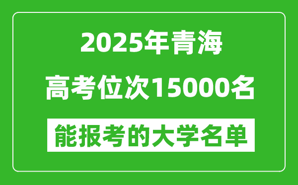 2025青海高考位次15000名能報(bào)考什么大學(xué)？附能上大學(xué)名單