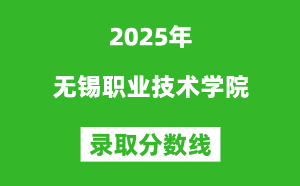 無錫職業(yè)技術(shù)學(xué)院2025年錄取分?jǐn)?shù)線（含2024歷年）