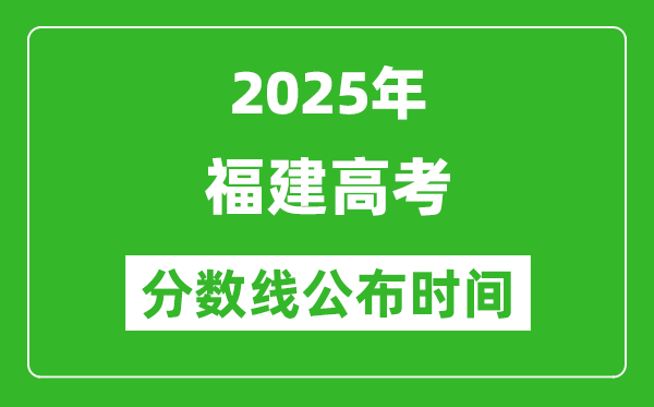2025年福建高考分?jǐn)?shù)線公布時間