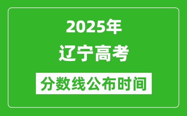 2025年遼寧高考分?jǐn)?shù)線公布時間