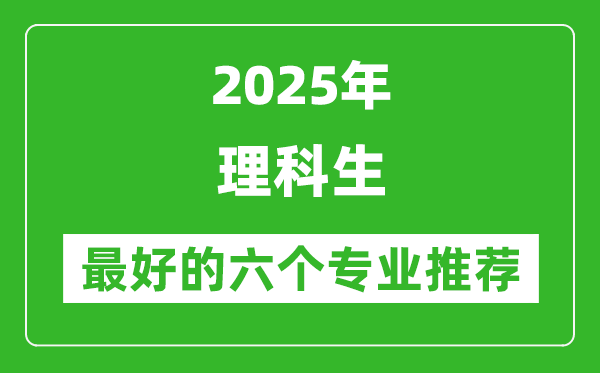 2025年理科生最好的六個(gè)專(zhuān)業(yè)推薦