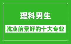 2025年理科就業(yè)前景最好的十大專業(yè)_理科男生學什么專業(yè)就業(yè)前景好