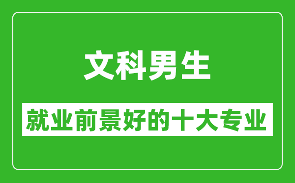 2025年文科就業(yè)前景最好的十大專業(yè),文科男生學(xué)什么專業(yè)就業(yè)前景好