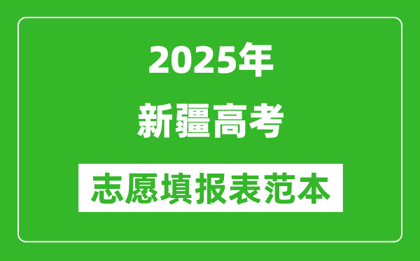2025新疆高考志愿填報表范本模板,附志愿樣表及填報技巧