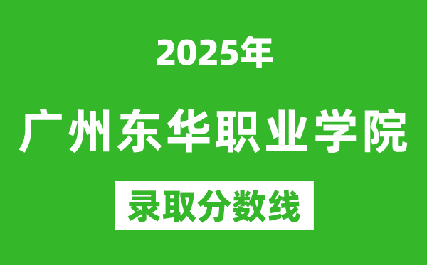 廣州東華職業(yè)學院2025年錄取分數(shù)線(含2024歷年)