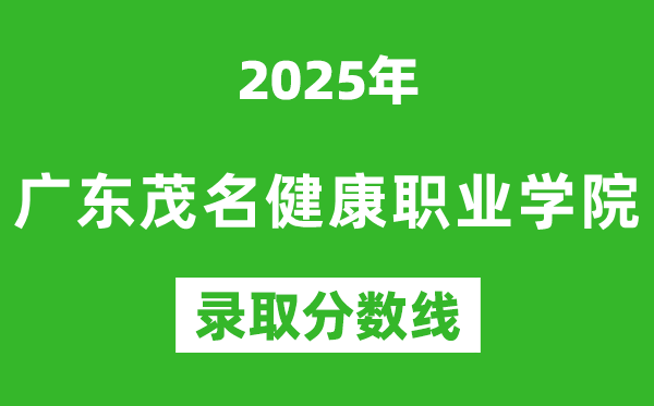 廣東茂名健康職業(yè)學(xué)院2025年錄取分?jǐn)?shù)線(含2024歷年)