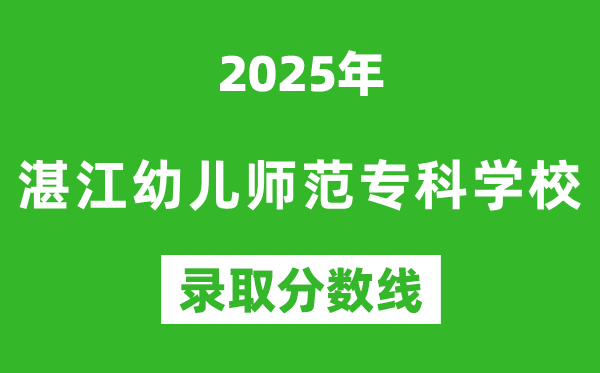 湛江幼兒師范專科學(xué)校2025年錄取分?jǐn)?shù)線（含2024歷年）