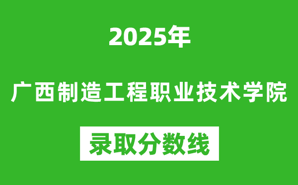 廣西制造工程職業(yè)技術(shù)學(xué)院2025年錄取分?jǐn)?shù)線(含2024歷年)