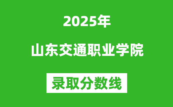 山東交通職業(yè)學(xué)院2025年錄取分?jǐn)?shù)線(含2024歷年)