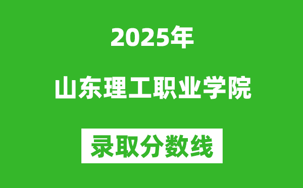 山東理工職業(yè)學院2025年錄取分數(shù)線(含2024歷年)