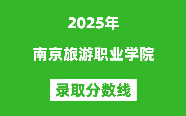 南京旅游職業(yè)學院2025年錄取分數線(含2024歷年)