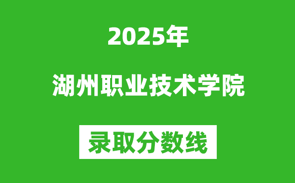 湖州職業(yè)技術學院2025年錄取分數(shù)線（含2024歷年）